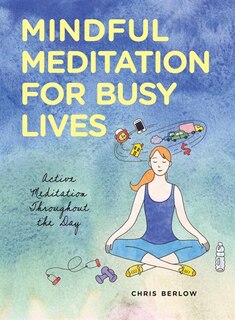 Mindful Meditation For Busy Lives: Active Meditation Throughout The Day