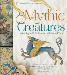 Mythic Creatures: And The Impossibly Real Animals Who Inspired Them