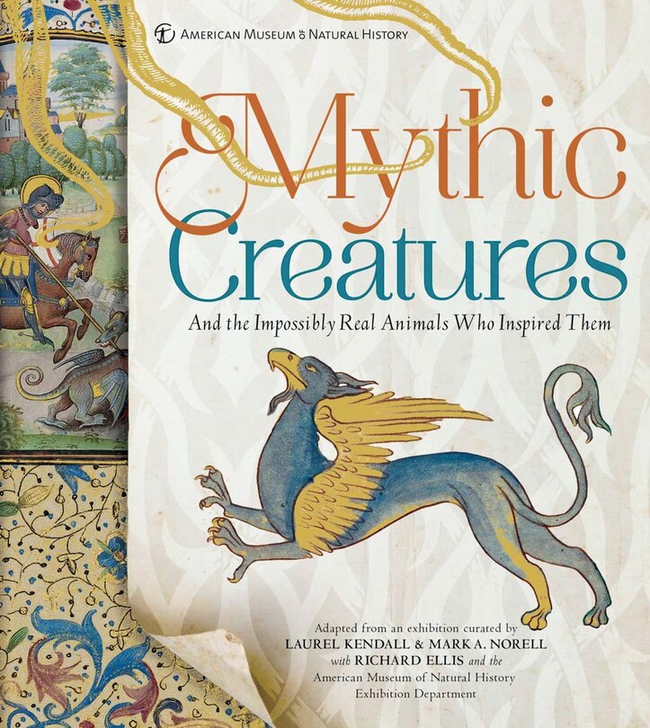 Mythic Creatures: And The Impossibly Real Animals Who Inspired Them