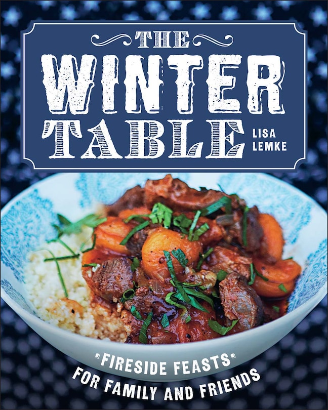 The Winter Table: Fireside Feasts For Family And Friends