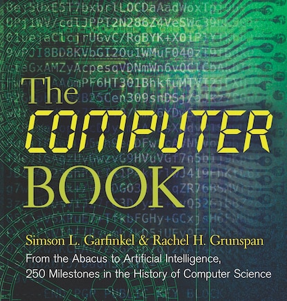 The Computer Book: From The Abacus To Artificial Intelligence, 250 Milestones In The History Of Computer Science