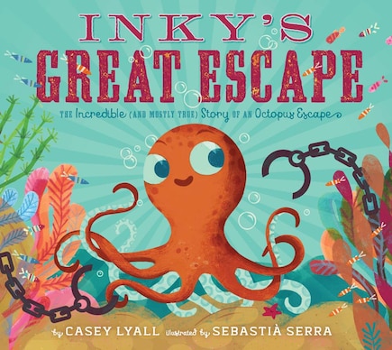 Inky's Great Escape: The Incredible (and Mostly True) Story Of An Octopus Escape