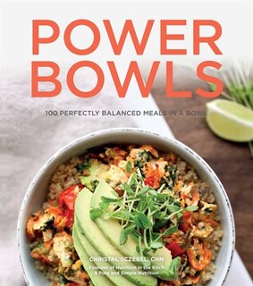 Power Bowls: 100 Perfectly Balanced Meals In A Bowl