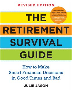 The Retirement Survival Guide: How To Make Smart Financial Decisions In Good Times And Bad