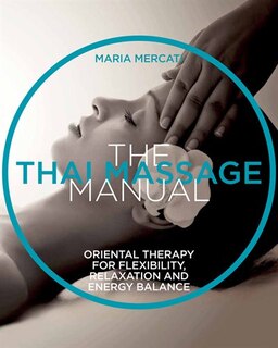 The Thai Massage Manual: Natural Therapy For Flexibility, Relaxation, And Energy Balance