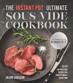 The Instant Pot® Ultimate Sous Vide Cookbook: 100 No-pressure Recipes For Perfect Meals Every Time