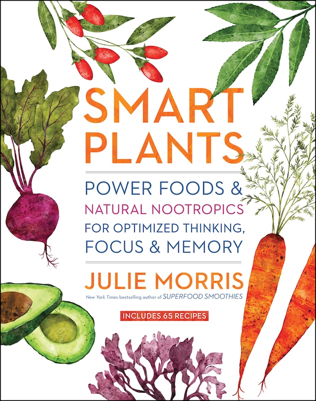 SMART PLANTS: Power Foods & Natural Nootropics for Optimized Thinking, Focus & Memory