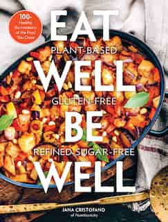 Eat Well, Be Well: 100+ Healthy Re-creations Of The Food You Crave by Jana Cristofano