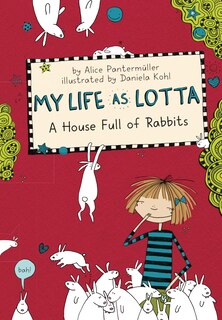 My Life As Lotta: A House Full Of Rabbits (book 1)