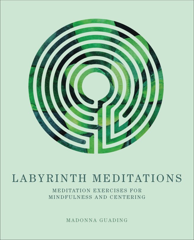Labyrinth Meditations: Exercises For Mindfulness And Centering