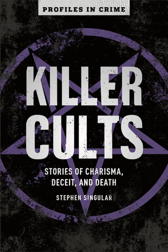 Killer Cults: Stories Of Charisma, Deceit, And Death