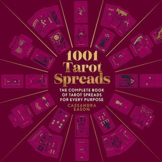 1001 Tarot Spreads: The Complete Book Of Tarot Spreads For Every Purpose