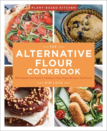 The Alternative Flour Cookbook: 100+ Almond, Oat, Spelt & Chickpea Flour Vegan Recipes You’ll Love