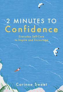 2 Minutes To Confidence: Everyday Self-care To Inspire And Encourage