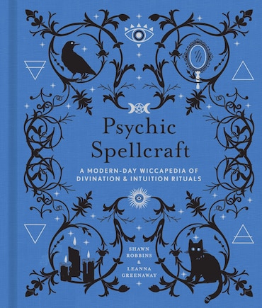 PSYCHIC SPELLCRAFT: A Modern-Day Wiccapedia of Divination & Intuition Rituals