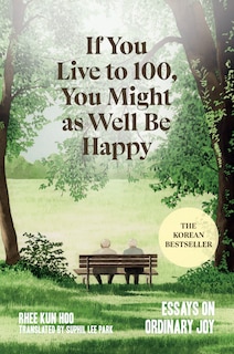Front cover_If You Live to 100, You Might as Well Be Happy