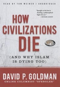 How Civilizations Die (and Why Islam Is Dying Too)