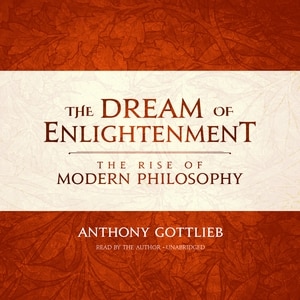 The Dream Of Enlightenment: The Rise Of Modern Philosophy