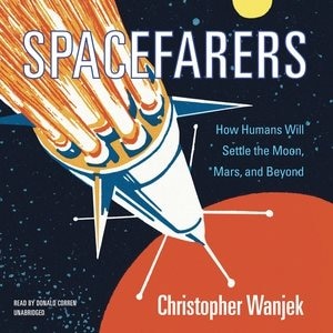 Spacefarers: How Humans Will Settle The Moon, Mars, And Beyond