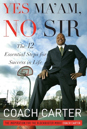 Yes Ma'am, No Sir: The 12 Essential Steps for Success in Life