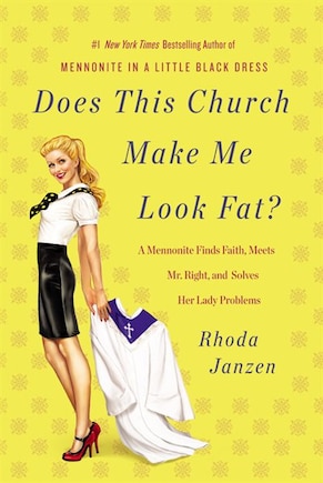 Does This Church Make Me Look Fat?: A Mennonite Finds Faith, Meets Mr. Right, And Solves Her Lady Problems