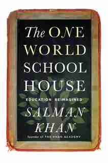 The One World Schoolhouse: Education Reimagined by Salman Khan