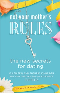 Not Your Mother's Rules: The New Secrets For Dating