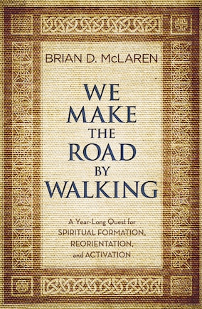 We Make The Road By Walking: A Year-long Quest For Spiritual Formation, Reorientation, And Activation