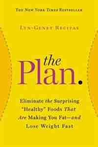 The Plan: Eliminate The Surprising Healthy Foods That Are Making You Fat--and Lose Weight Fast by Lyn-genet Recitas
