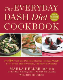 The Everyday DASH Diet Cookbook: Over 150 Fresh and Delicious Recipes to Speed Weight Loss, Lower Blood Pressure, and Prevent Diabetes