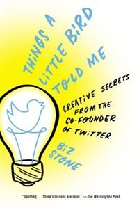 Things A Little Bird Told Me: Creative Secrets From The Co-founder Of Twitter