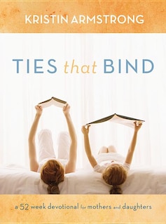 Ties That Bind: A 52-week Devotional For Mothers And Daughters