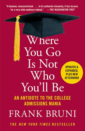 Where You Go Is Not Who You'll Be: An Antidote To The College Admissions Mania