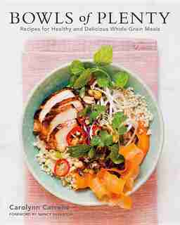 Bowls Of Plenty: Recipes For Healthy And Delicious Whole-grain Meals by Carolynn Carreno