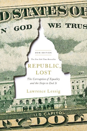 Republic, Lost: How Money Corrupts Congress--and A Plan To Stop It