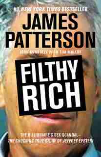 Filthy Rich: The Shocking True Story of Jeffrey Epstein – The Billionaire’s Sex Scandal by James Patterson