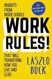 Work Rules!: Insights From Inside Google That Will Transform How You Live And Lead by Laszlo Bock