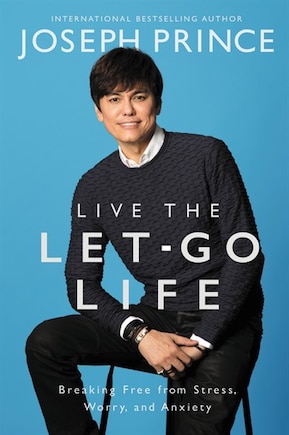 Live The Let-go Life: Breaking Free From Stress, Worry, And Anxiety