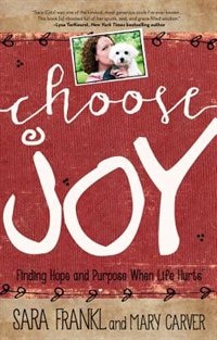 Choose Joy: Finding Hope And Purpose When Life Hurts