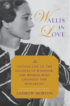 Wallis In Love: The Untold Life Of The Duchess Of Windsor, The Woman Who Changed The Monarchy