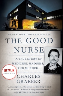 The Good Nurse: A True Story of Medicine, Madness, and Murder