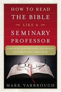 Front cover_How To Read The Bible Like A Seminary Professor