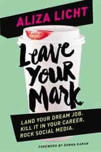 Leave Your Mark: Land Your Dream Job. Kill It In Your Career. Rock Social Media. by Aliza Licht