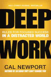 Deep Work: Rules For Focused Success In A Distracted World by Cal Newport