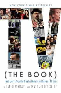 Tv (the Book): Two Experts Pick The Greatest American Shows Of All Time by Alan Sepinwall