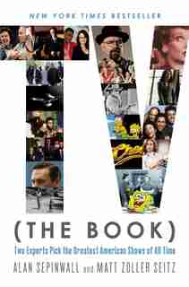 Tv (the Book): Two Experts Pick The Greatest American Shows Of All Time by Alan Sepinwall