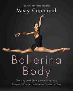 Ballerina Body: Dancing And Eating Your Way To A Leaner, Stronger, And More Graceful You by Misty Copeland