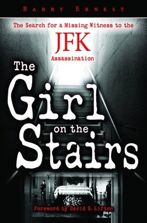 The Girl On The Stairs: The Search For A Missing Witness To The Jfk Assassination