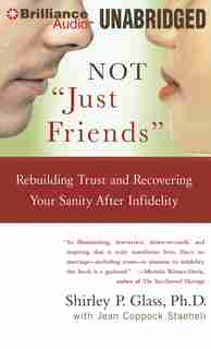 Not "Just Friends": Rebuilding Trust and Recovering Your Sanity After Infidelity by Shirley P. Glass