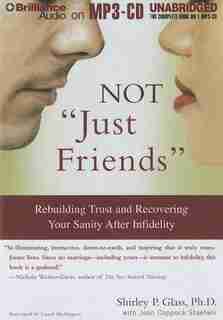 Not "Just Friends": Rebuilding Trust and Recovering Your Sanity After Infidelity by Shirley P. Glass